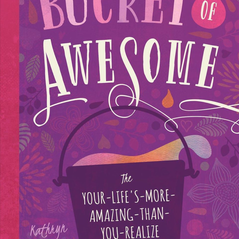 Bucket of Awesome : The Your-life's-more-amazing-than-you-realize Guidebook (Paperback) (Kathryn